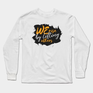 We Rise By Lifting Others Long Sleeve T-Shirt